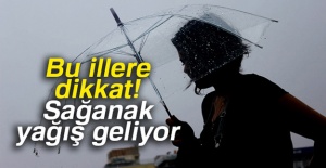 Bu illere dikkat! Sağanak yağış geliyor