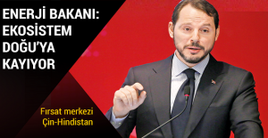 Enerji Bakanı: Ekosistem Doğu'ya kayıyor