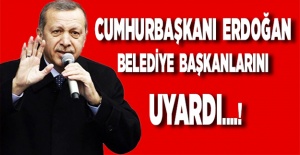 Erdoğan'dan belediye başkanlarına uyarı