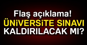 Flaş açıklama! Üniversite sınavı kaldırılacak mı?