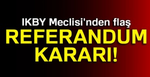 IKBY Meclisi'nden flaş referandum kararı!