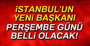 İstanbul'un yeni başkanı perşembe günü belli olacak!