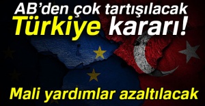 AB'den çok tartışılacak Türkiye kararı! Mali yardımlar azaltılacak