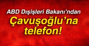 ABD Dışişleri Bakanı'ndan Çavuşoğlu'na Telefon