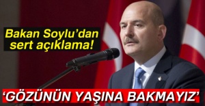 Bakan Soylu'dan sert açıklama! 'Gözünün yaşına bakmayız'