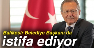 Balıkesir Belediye Başkanı da istifa ediyor