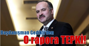 Başdanışman Gedikli’den o rapora tepki!