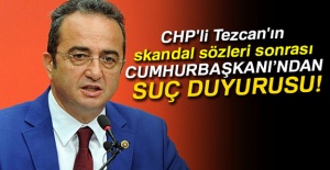 CHP'li Tezcan'ın skandal sözleri sonrası Cumhurbaşkanı'ndan suç duyurusu!