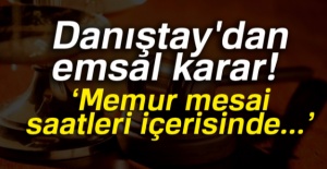 Danıştay’dan emsal karar: Memur mesai saatleri içerisinde...