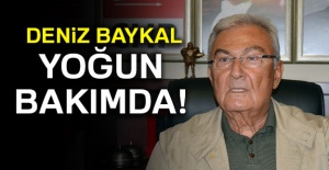 Deniz Baykal yoğun bakımda