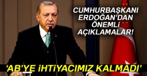 Erdoğan resti çekti: AB'ye ihtiyacımız kalmadı