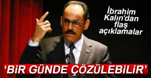 İbrahim Kalın: 'Bir günde çözülebilir'