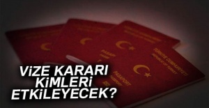 Vize kararı kimleri etkileyecek?