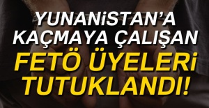 Yunanistan’a kaçmaya çalışan FETÖ üyeleri tutuklandı!