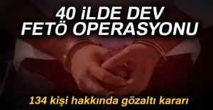 40 ilde FETÖ operasyonu: 134 gözaltı kararı