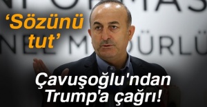 Çavuşoğlu: 'Trump verdiği sözü tutsun'