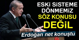 Cumhurbaşkanı Erdoğan: Eski sisteme dönmesi söz konusu değildir