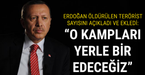 Cumhurbaşkanı Erdoğan: O kampları yerle bir edeceğiz