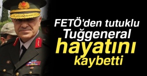 FETÖ'den tutuklu Tuğgeneral hayatını kaybetti