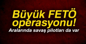 FETÖ'ye yönelik büyük operasyon