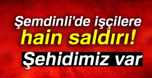Hakkari Şemdinli'de PKK'lı teröristler işçilere saldırdı: 1 şehit
