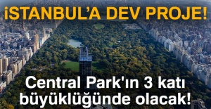 İstanbul'a dev proje: Central Park'ın 3 katı büyüklüğünde olacak!