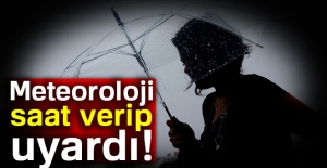 Meteoroloji saat verip uyardı!