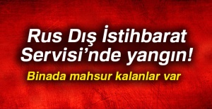 Rus Dış İstihbarat Servisi’nde yangın!