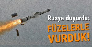 Rusya duyurdu: Füzelerle vurduk!
