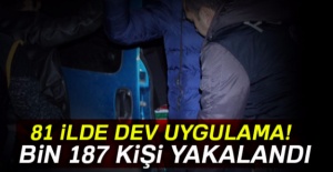 81 ilde dev uygulama: Bin 187 kişi yakalandı