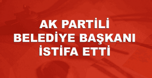 AK Partili Belediye Başkanı istifa etti