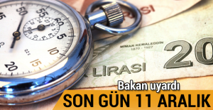 Bakan uyardı! Son gün 11 Aralık