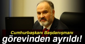 Cumhurbaşkanı Başdanışmanı görevinden ayrıldı!