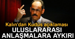 İbrahim Kalın: 'Uluslararası anlaşmalara aykırı'