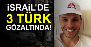 İsrail'de 3 Türk gözaltında!