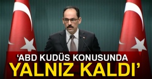 Kalın: Amerika Kudüs konusunda yalnız kalmıştır