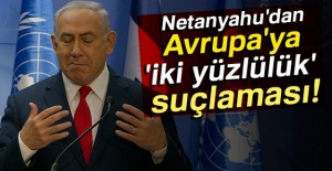 Netanyahu'dan Avrupa'ya 'iki yüzlülük' suçlaması