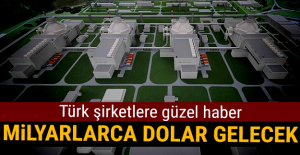 Türk şirketlere güzel haber! Milyarlarca dolar gelecek!