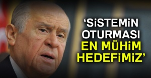 Bahçeli: Sistemin oturması en mühim hedefimiz