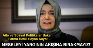 Bakan Kaya: Meseleyi yargının akışına bırakmayız