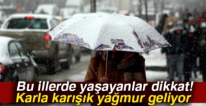 Bu illerde yaşayanlar dikkat! Karla karışık yağmur geliyor