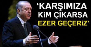 Cumhurbaşkanı Erdoğan: Karşımıza kim çıkarsa ezer geçeriz