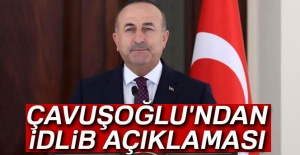 Dışişleri Bakanı Çavuşoğlu'ndan İdlib açıklaması