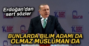 Erdoğan: 'Bilim adamı da olmaz Müslüman da olmaz'