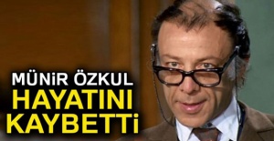 Münir Özkul hayatını kaybetti