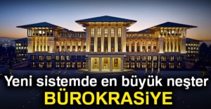 Yeni sistemde en büyük neşter bürokrasiye