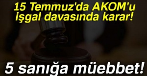 AKOM'un işgali davasında 5 sanığa ağırlaştırılmış müebbet
