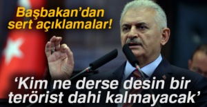 Başbakan Yıldırım: 'Kim ne derse desin bir terörist dahi kalmayacak'