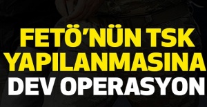 FETÖ'nün TSK yapılanmasına operasyon!