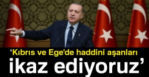 'Kıbrıs'ta ve Ege'de haddini aşanları ikaz ediyoruz'